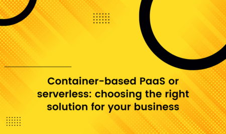 Container-based PaaS or serverless: choosing the right solution for your business